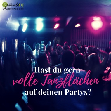 Hast du gern volle Tanzflächen auf deinen Partys?