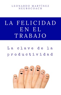 Ebook felicidad en el trabajo, fruto de 5 años de experiencia como consultor empresarial.